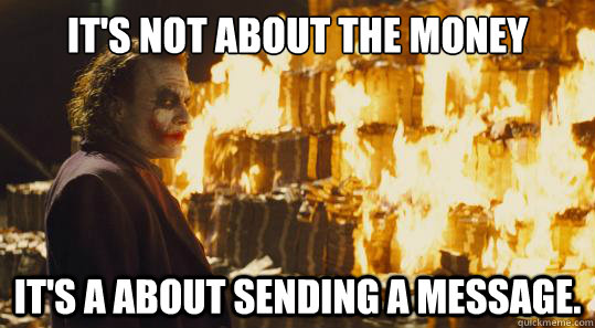 it's not about the money it's a about sending a message.  - it's not about the money it's a about sending a message.   joker money