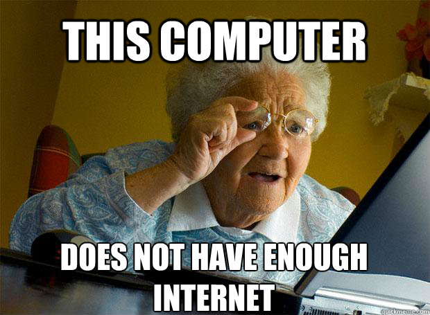 THIS COMPUTER DOES NOT HAVE ENOUGH INTERNET    Grandma finds the Internet