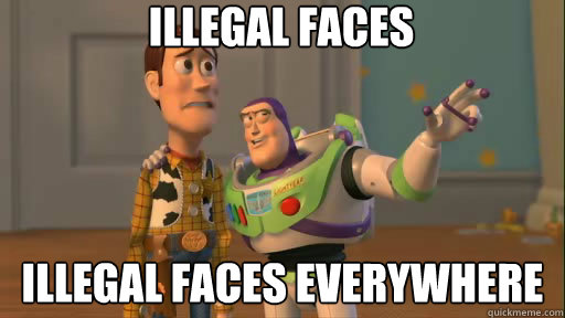 illegal faces illegal faces everywhere  Everywhere