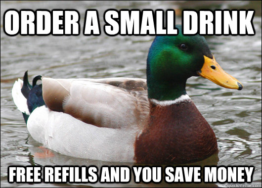 Order a small drink Free refills and you save money  Actual Advice Mallard