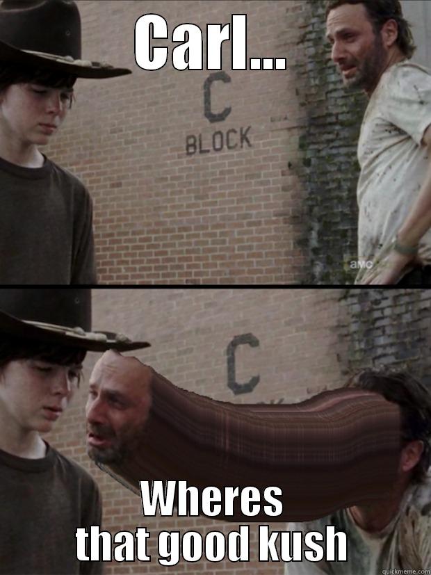 CARL... WHERES THAT GOOD KUSH Misc