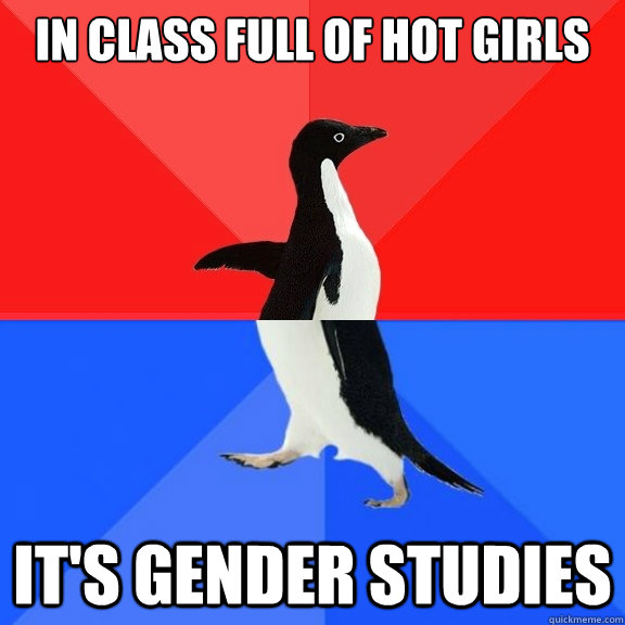 in class full of hot girls it's gender studies  Socially Awksome Penguin