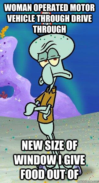 woman operated motor vehicle through drive through new size of window i give food out of  Scumbag Squidward