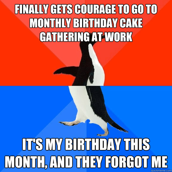 finally gets courage to go to monthly birthday cake gathering at work it's my birthday this month, and they forgot me  