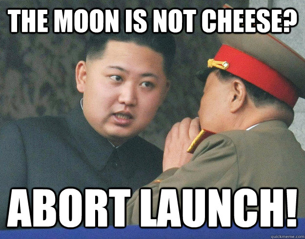 The moon is not cheese? Abort Launch!  Hungry Kim Jong Un