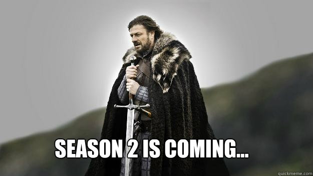 Season 2 is coming...  Ned stark winter is coming