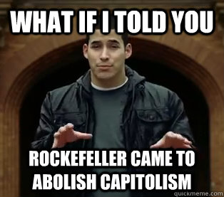 What if I told you Rockefeller came to abolish capitolism  Scumbag Jefferson Bethke