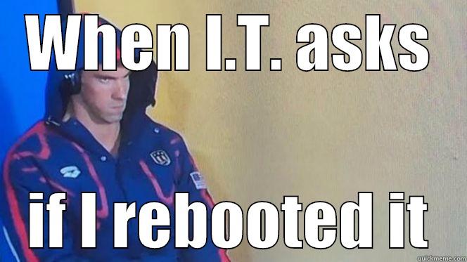 Phelps face - WHEN I.T. ASKS IF I REBOOTED IT Misc