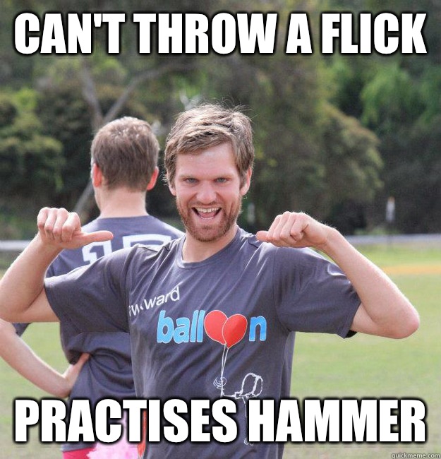Can't throw a flick Practises hammer  Intermediate Male Ultimate Player
