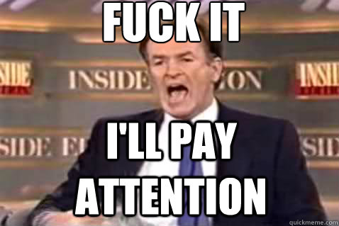 fuck it I'll pay attention  Fuck It Bill OReilly