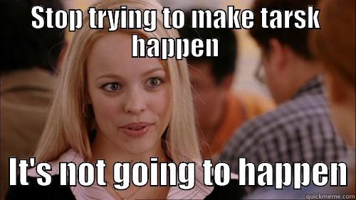 Regina George - STOP TRYING TO MAKE TARSK HAPPEN   IT'S NOT GOING TO HAPPEN regina george