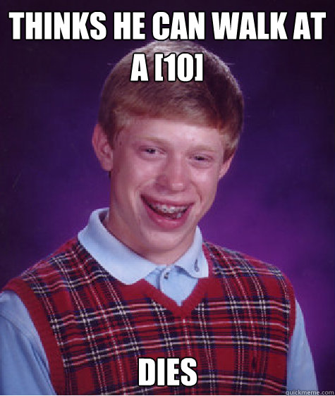 Thinks he can walk at a [10] dies Caption 3 goes here  Bad Luck Brian