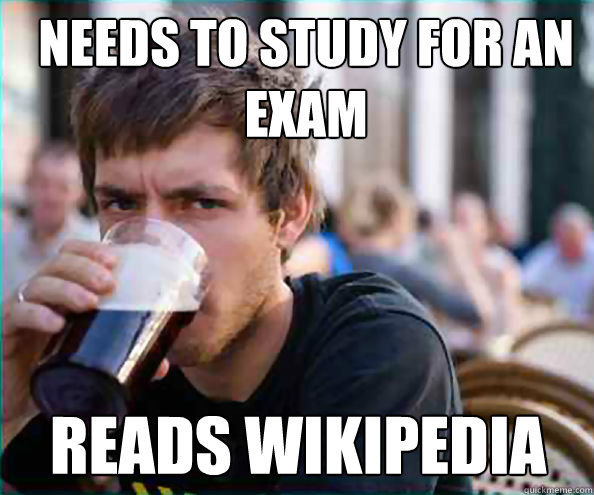 needs to study for an exam Reads wikipedia  Lazy College Senior