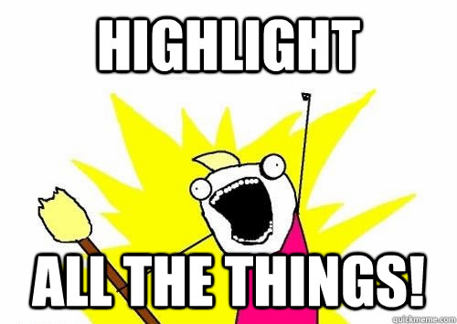 Highlight All the things! - Highlight All the things!  When Studying for an Exam...