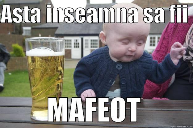ASTA INSEAMNA SA FII  MAFEOT drunk baby