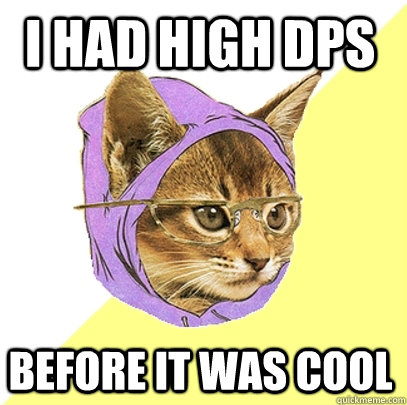 I had high dps  before it was cool  Hipster Kitty