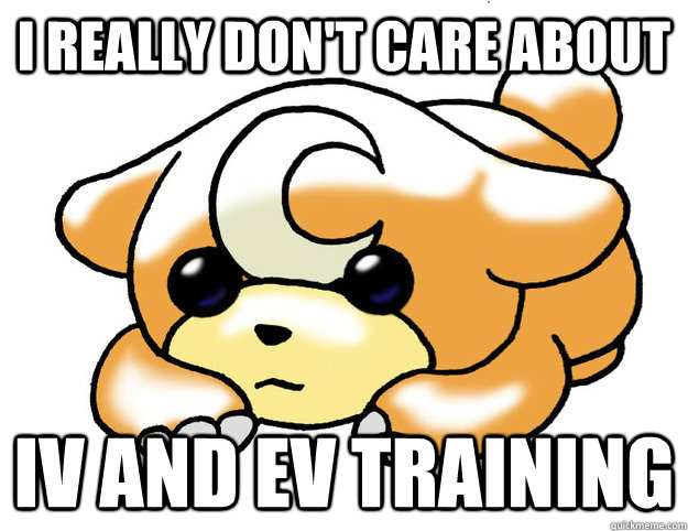 I really don't care about IV and EV training  Confession Teddiursa
