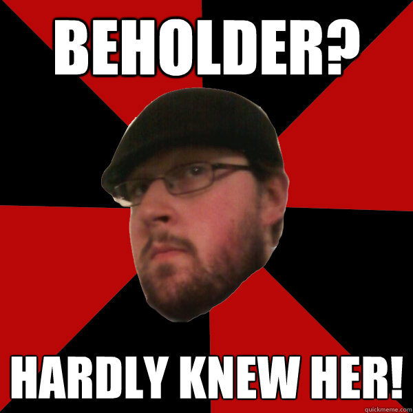 beholder? hardly knew her! - beholder? hardly knew her!  Sexual Gamer