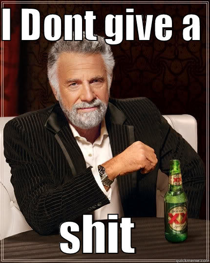 I DONT GIVE A  SHIT  The Most Interesting Man In The World