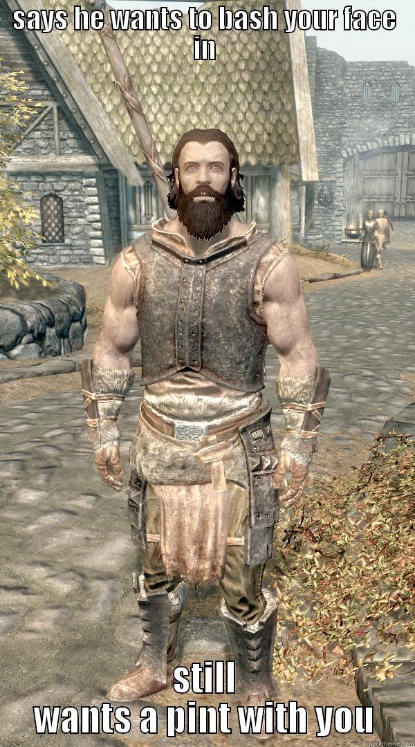 skyrim meme - SAYS HE WANTS TO BASH YOUR FACE IN STILL WANTS A PINT WITH YOU Misc