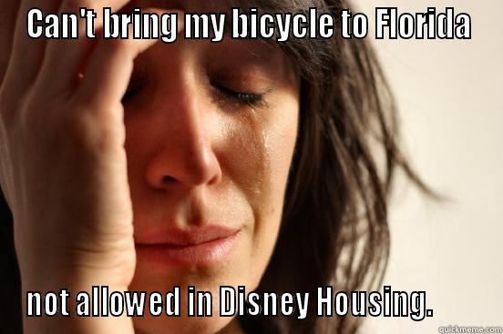 CAN'T BRING MY BICYCLE TO FLORIDA NOT ALLOWED IN DISNEY HOUSING.        First World Problems