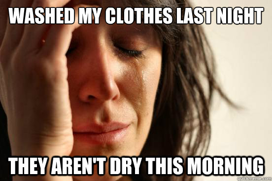 Washed my clothes last night They aren't dry this morning  First World Problems