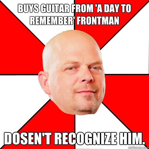 buys guitar from 'a day to remember' frontman dosen't recognize him.  Pawn Star