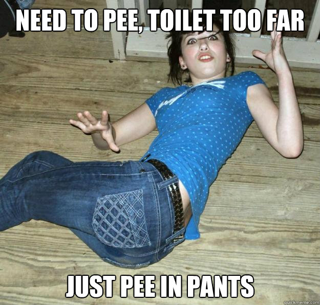 need to pee, toilet too far just pee in pants  