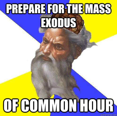 Prepare for the mass exodus of common hour  Advice God