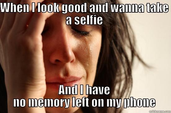 That sad moment - WHEN I LOOK GOOD AND WANNA TAKE A SELFIE AND I HAVE NO MEMORY LEFT ON MY PHONE First World Problems