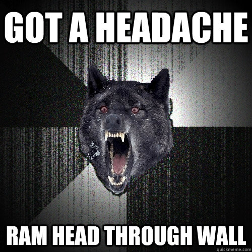 got a headache ram head through wall  Insanity Wolf