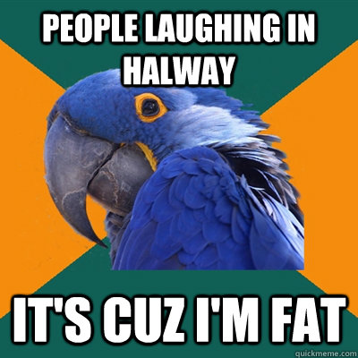 People Laughing IN halway It's cuz i'm fat  Paranoid Parrot
