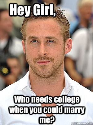 Who needs college when you could marry me? Hey Girl,  Irish Dance Ryan Gosling