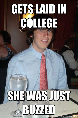gets laid in college she was just buzzed  Ok Guy Owen