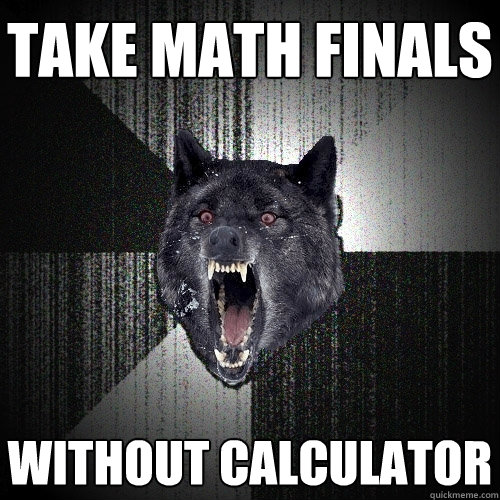 Take math finals without calculator  Insanity Wolf