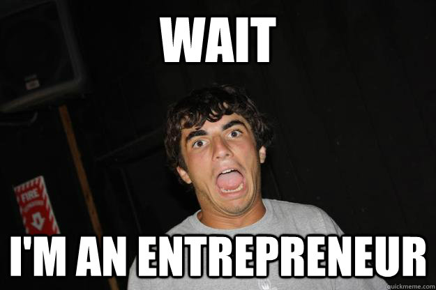 wait I'm an entrepreneur - wait I'm an entrepreneur  Logan