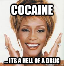 cocaine ... its a hell of a drug - cocaine ... its a hell of a drug  Introducing Scumbag Whitney!