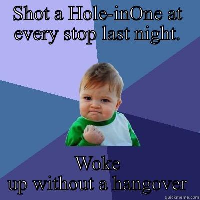 Pub Golf - SHOT A HOLE-INONE AT EVERY STOP LAST NIGHT. WOKE UP WITHOUT A HANGOVER Success Kid