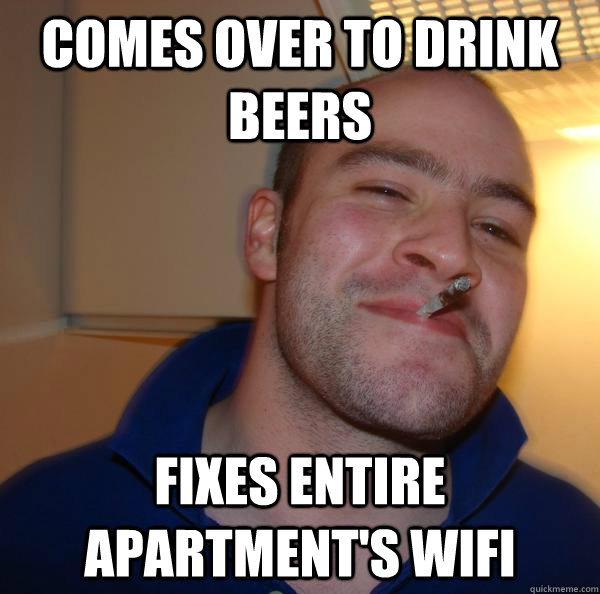 comes over to drink beers fixes entire apartment's wifi - comes over to drink beers fixes entire apartment's wifi  Misc
