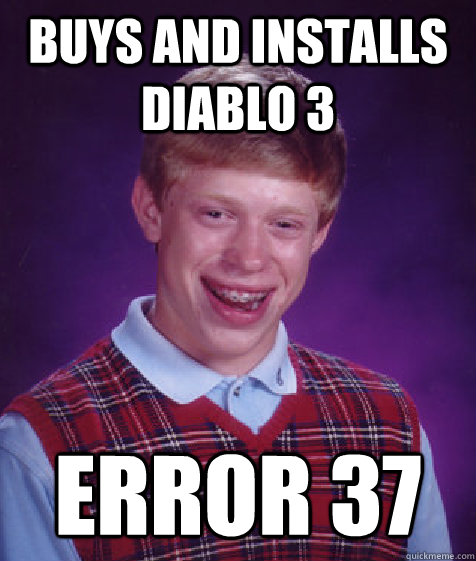 Buys and installs Diablo 3 Error 37  Bad Luck Brian