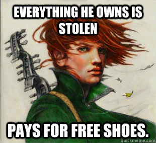 Everything he owns is stolen Pays for free shoes.  Socially Awkward Kvothe