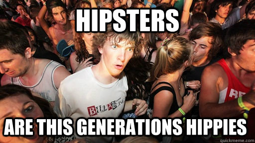 Hipsters are this generations Hippies  Sudden Clarity Clarence