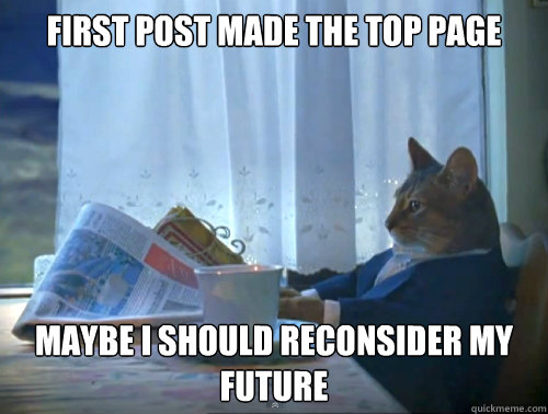 First post made the top page maybe i should reconsider my future  The One Percent Cat
