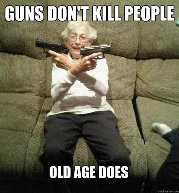 guns don't kill people old age does - guns don't kill people old age does  Gunslinger Granny