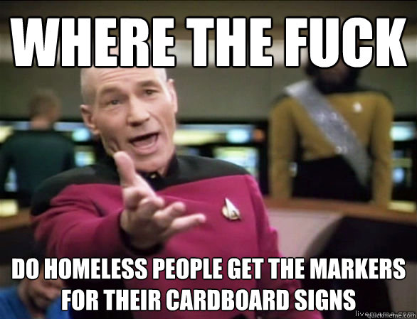 Where the fuck Do homeless people get the markers for their cardboard signs  Annoyed Picard HD