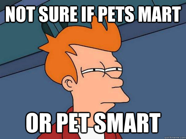 Not sure if Pets Mart Or Pet SMart - Not sure if Pets Mart Or Pet SMart  Futurama Fry