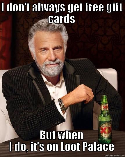 I DON'T ALWAYS GET FREE GIFT CARDS BUT WHEN I DO, IT'S ON LOOT PALACE The Most Interesting Man In The World