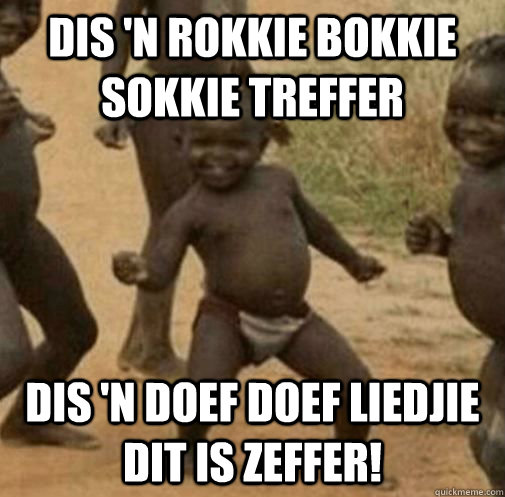 Dis 'n Rokkie Bokkie Sokkie Treffer dis 'n doef doef liedjie dit is zeffer!  Third World Success