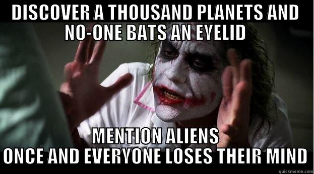 DISCOVER A THOUSAND PLANETS AND NO-ONE BATS AN EYELID MENTION ALIENS ONCE AND EVERYONE LOSES THEIR MIND Joker Mind Loss