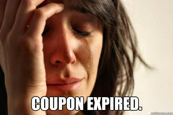  Coupon expired.  First World Problems